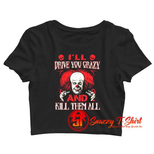 Drive You Crazy And Kill Them All Pennywise Clown Crop Top Shirt