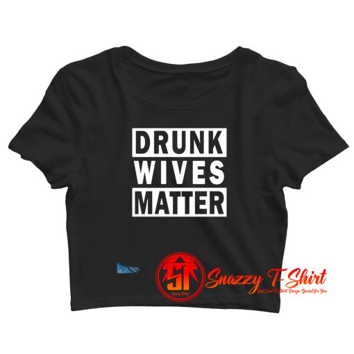 Drunk Wives Matter Crop Top Shirt