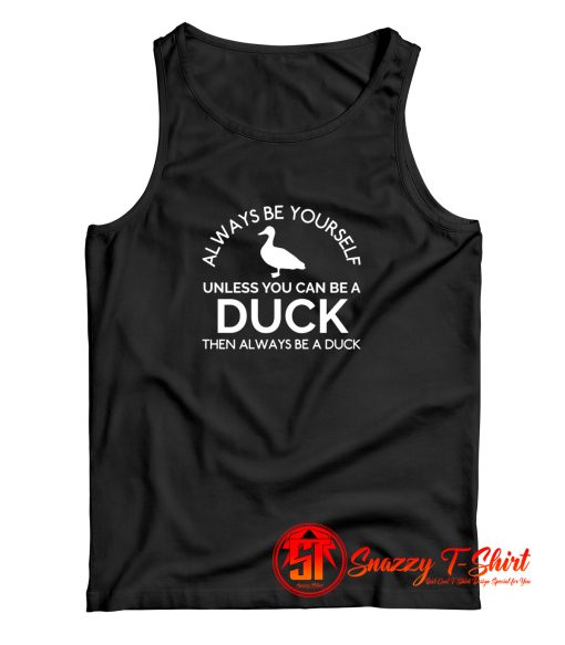 Duck Shirt Always Be Yourself Unless You Can Be A Duck Funny Tank Top