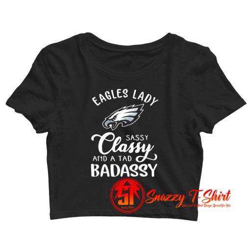 Eagles Lady Sassy Classy And A Tad Badassy Crop Top Shirt