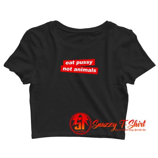 Eat Pussy Not Animal Vegan Crop Top Shirt