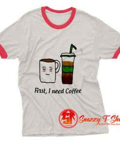 First I Need Coffee Ringer Tee