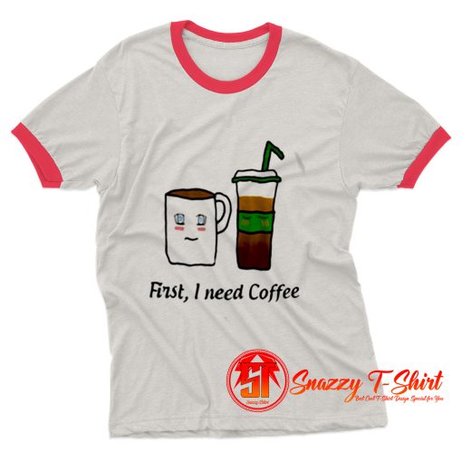 First I Need Coffee Ringer Tee