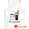 First I Need Coffee Tank Top