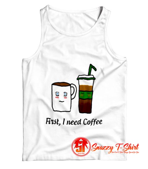 First I Need Coffee Tank Top