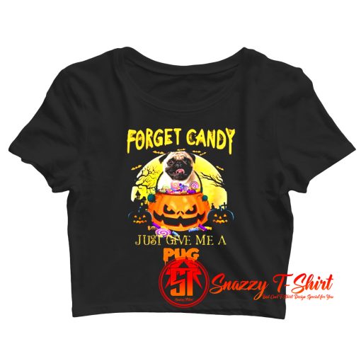 Forget Candy Just Give Me A Pug Crop Top Shirt