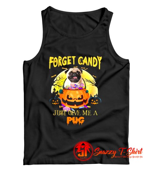 Forget Candy Just Give Me A Pug Tank Top