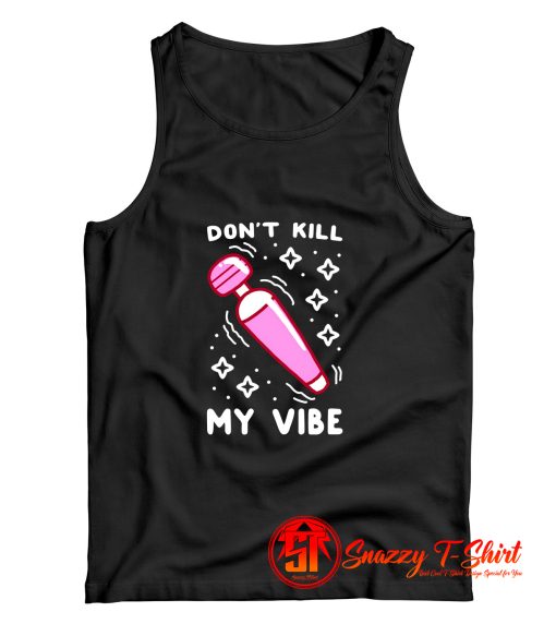 Funny Dont Kill My Vibe Tank Top