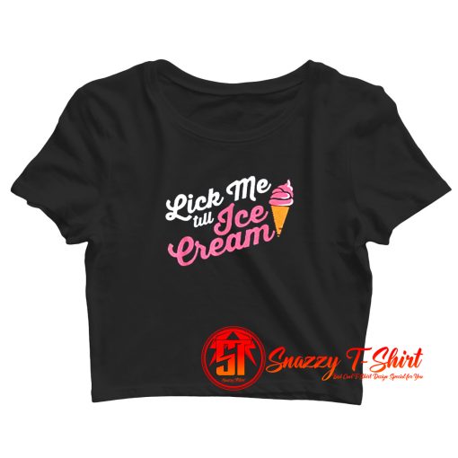 Funny Lick Me Till Ice Cream Quote Crop Top Shirt