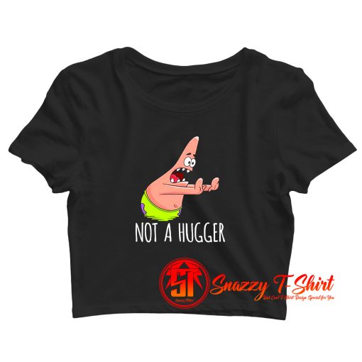 Funny Patrick Not A Hugger Crop Top Shirt