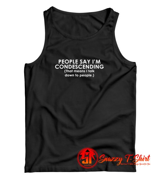 Funny Shirt People Say Im Condescending Funny Tank Top