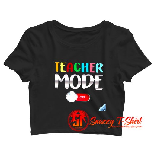 Funny Teacher Shirt Teacher Mode Off Crop Top Shirt