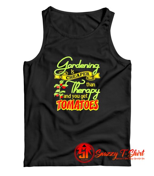 Gardening Is Cheaper Than Therapy You Get Tomatoes Tank Top