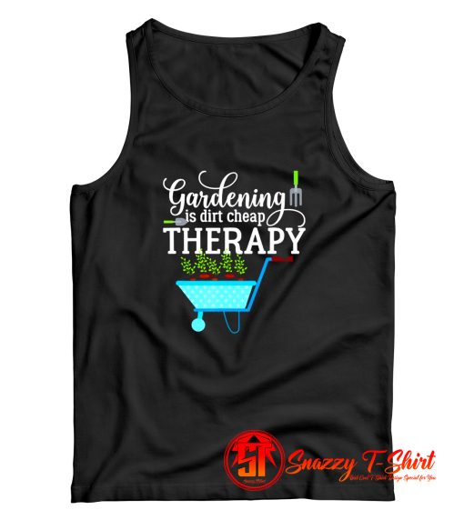 Gardening Is Dirt Cheap Therapy Tank Top