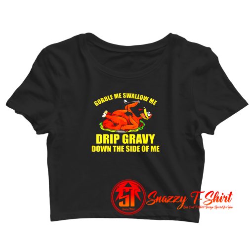 Gobble Me Swallow Me Drip Gravy Funny Thanksgiving Turkey Crop Top Shirt