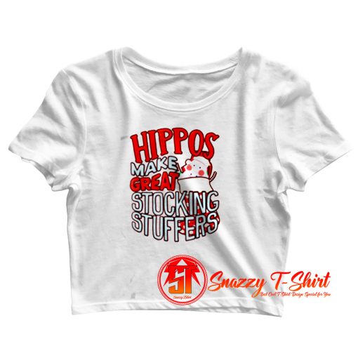 Hippos Make Great Stocking Stuffers Crop Top Shirt