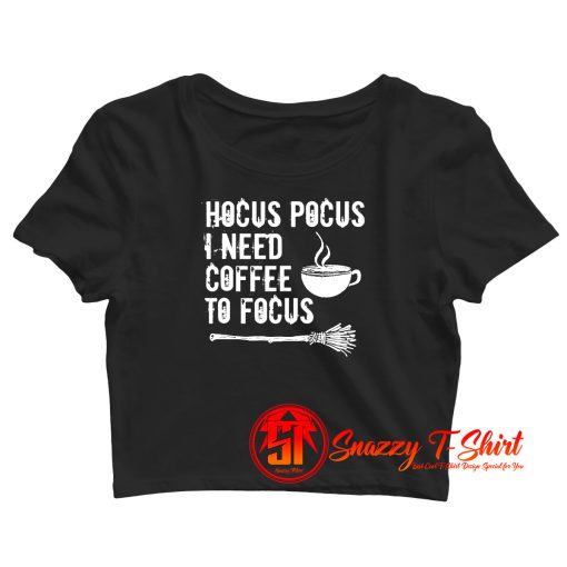 Hocus Pocus I Need Coffee To Focus Crop Top Shirt