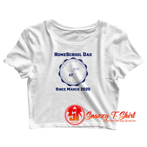 Homeschool Dad Since March 2020 Crop Top Shirt