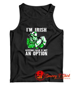 I Am Irish Keepping Calm Is Not An Option Tank Top