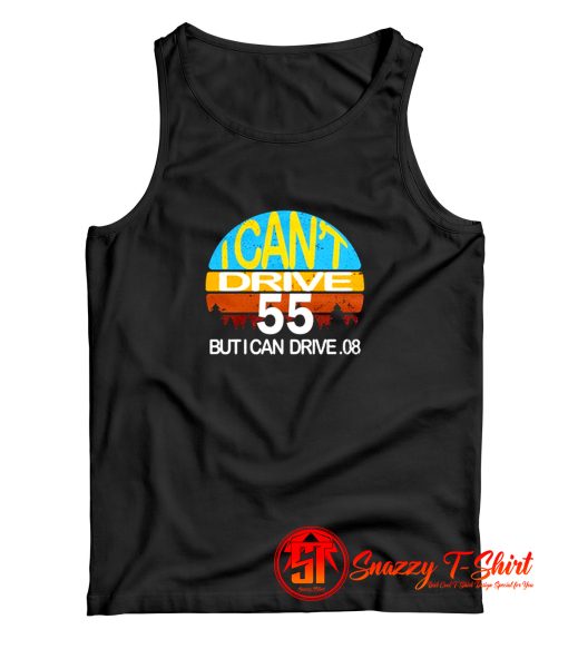 I Cant Drive 55 but I can Drive Tank Top