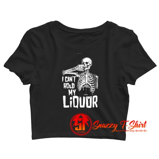 I Cant Hold My Liquor Crop Top Shirt