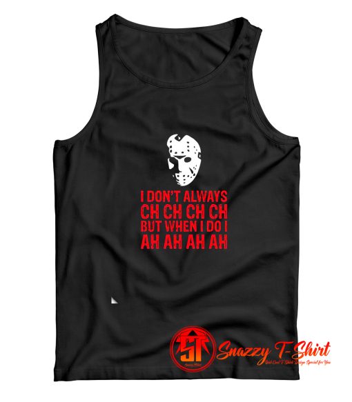 I Dont Always Ch Ch Ch Tank Top