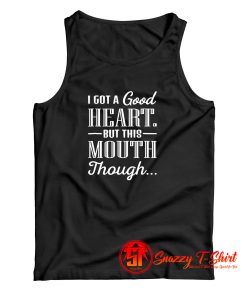 I Got A Good Heart But This Mouth Though Tank Top