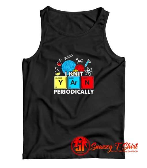 I Knit Yarn Periodically Knitters Chemistry Pun Tank Top