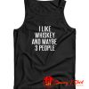 I Like Whiskey And Maybe 3 People Tank Top