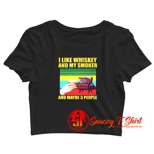 I Like Whiskey And My Smoker And Maybe 3 People Crop Top Shirt