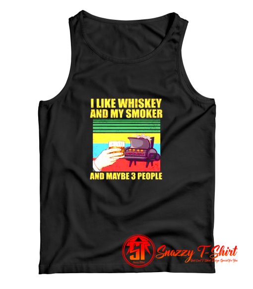 I Like Whiskey And My Smoker And Maybe 3 People Tank Top