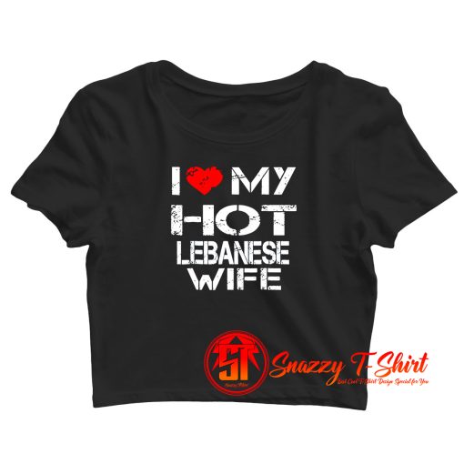 I Love My Hot Lebanese Wife Crop Top Shirt