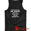 I May Not Be Mr Right Show Up Tank Top