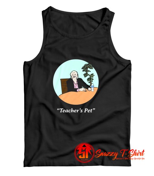 I Think You Should Leave Teachers Pet Tank Top