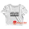 I Wish I Was Felicia . Funny Crop Top Shirt