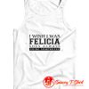 I Wish I Was Felicia. Funny Tank Top