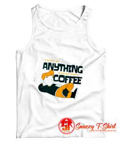 I Wont Do Anything Without Some Coffee Tank Top