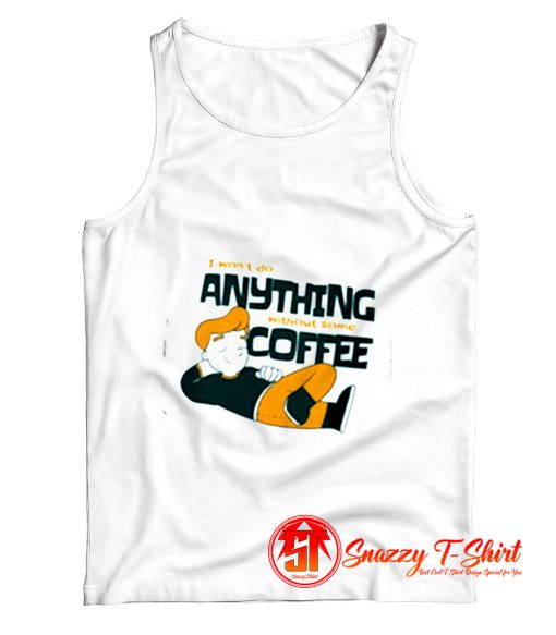 I Wont Do Anything Without Some Coffee Tank Top