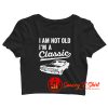 Im Not Old Im A Classic Crop Top Shirt