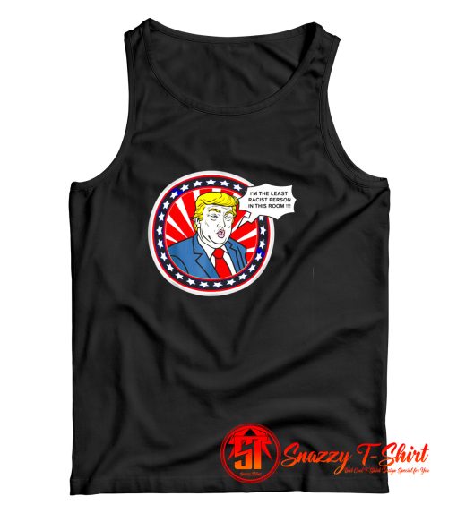 Im The Least Racist Person In This Room Funny Trump Tank Top