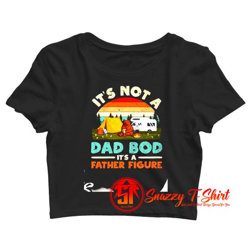 Its Not A Dad Bod Its A Father Figure Crop Top Shirt