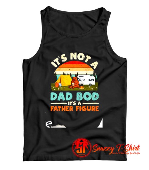 Its Not A Dad Bod Its A Father Figure Tank Top