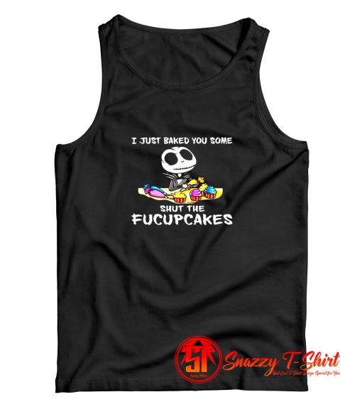 Jack Skellington I Just Baked You Some Shut The Fucupcakes The Nightmare Tank Top