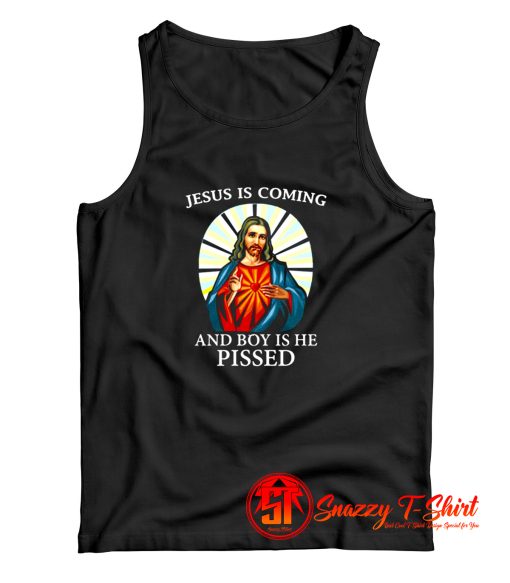 Jesus is Coming And Boy is He Pissed Tank Top