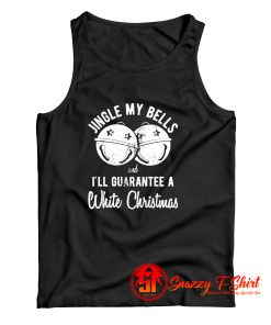 Jingle My Bells And Ill Guarantee A White Christmas Tank Top