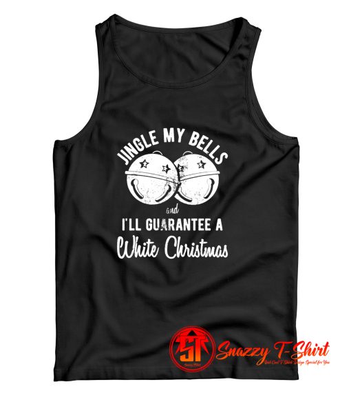 Jingle My Bells And Ill Guarantee A White Christmas Tank Top