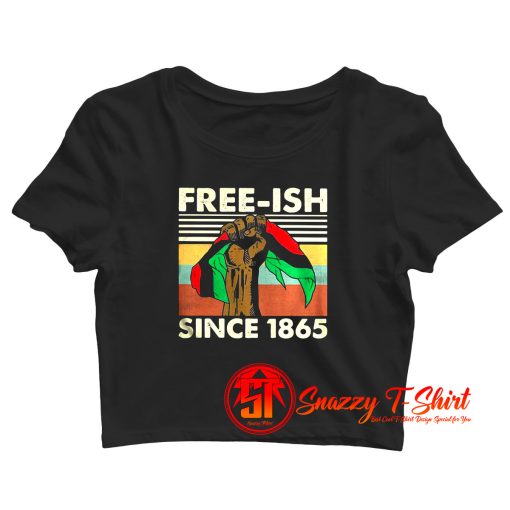 Juneteenth freeish since 1865 Crop Top Shirt