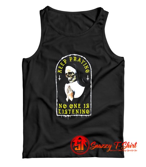 Keep Praying No One Is Listening Tank Top