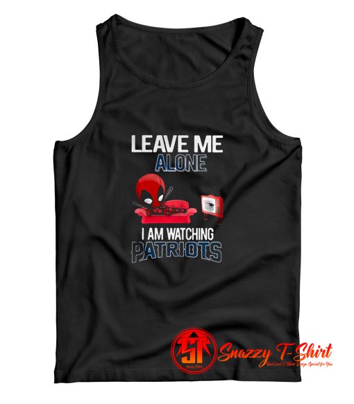 Leave Me Alone I am Watching New England Patriots Tank Top