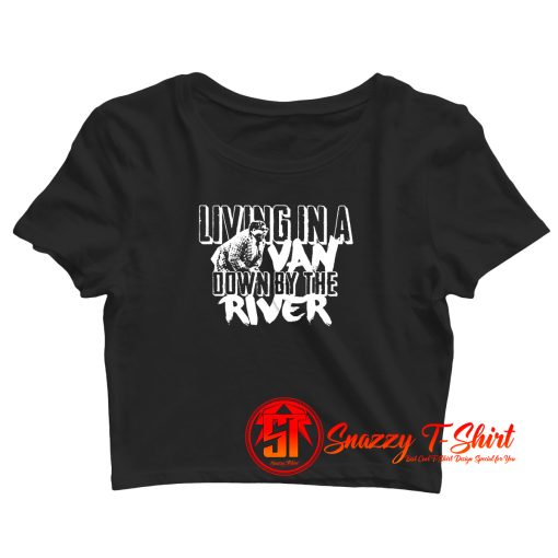 Living In A Van Down By the River Funny Crop Top Shirt